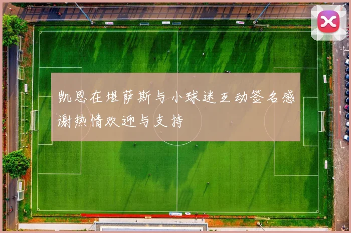 凯恩在堪萨斯与小球迷互动签名感谢热情欢迎与支持